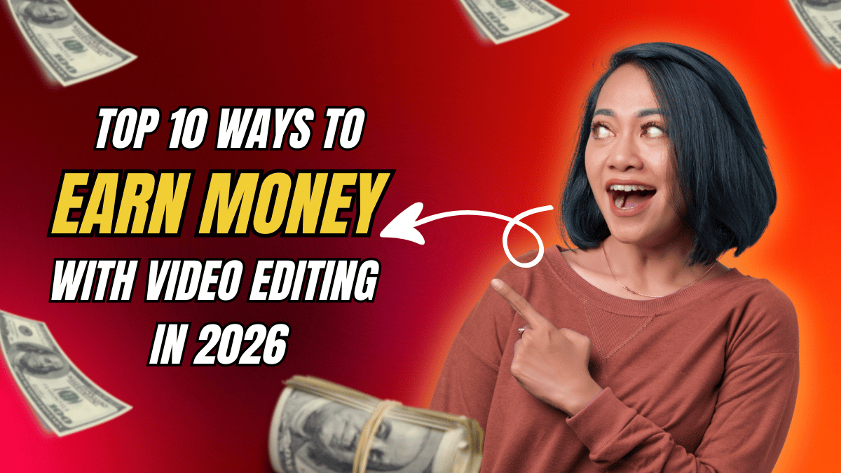 Top 10 Ways to Earn Money as a Video Editor in 2026